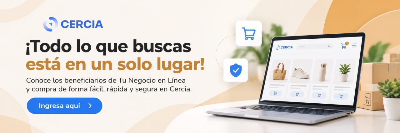 Cercia: ¡Todo lo que buscas está en un solo lugar! Conoce los beneficiarios de Tu Negocio en Línea y compra de forma fácil, rápida y segura en Cercia.